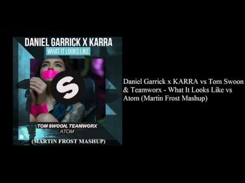 Daniel Garrick x KARRA vs Tom Swoon & Teamworx - What It Looks Like vs Atom (Martin Frost Mashup)