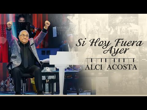 Si Hoy Fuera Ayer (En Vivo) - Alci Acosta