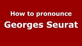 How to pronounce Georges Seurat