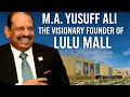 Rise Of A Retail Empire The Untold Story Of Yusuff Ali Lulu Mall Founder Yusuffali Lulu Story