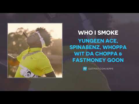 Yungeen Ace, Spinabenz, Whoppa Wit Da Choppa & FastMoney Goon - Who I Smoke (AUDIO)