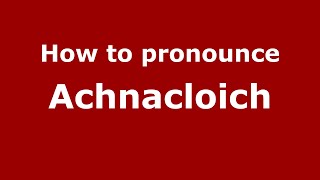 How to pronounce Achnacloich