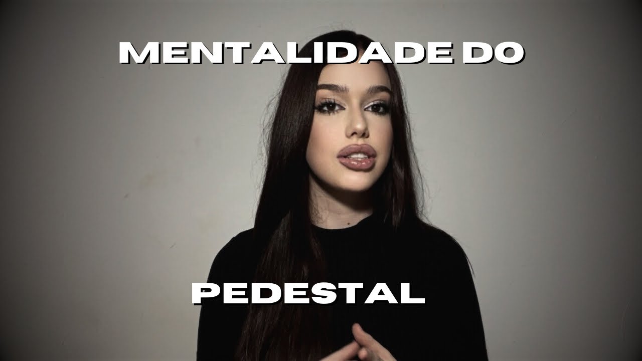 MENTALIDADE DO PEDESTAL MUDOU MINHA VIDA