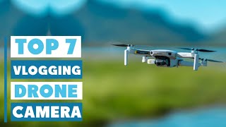 Top 7 Best Drone Cameras for Vlogging You Can Buy Right Now!