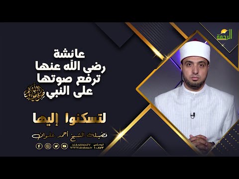 عائشة رضى الله عنها ترفع صوتها على النبي ﷺ !! لتسكنوا اليها للشيخ أحمد علوان
