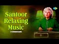 Santoor Relaxing Music Pt Shivkumar Sharma A Living Legend Indian Classical Instrumental Music