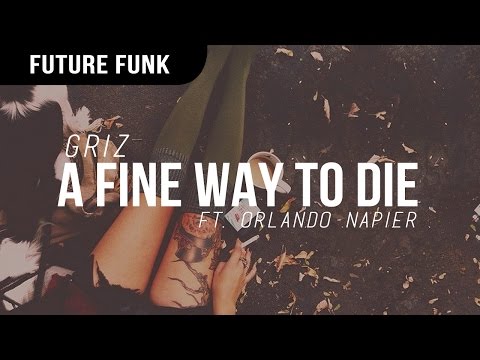 GRiZ - A Fine Way To Die (feat. Orlando Napier)
