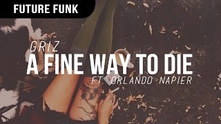GRiZ - A Fine Way To Die (feat. Orlando Napier)
