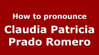 How to pronounce Claudia Patricia Prado Romero