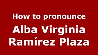 How to pronounce Alba Virginia Ramírez Plaza