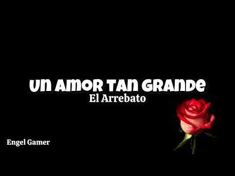 Un Amor Tan Grande - El Arrebato