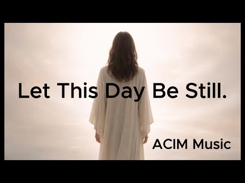 Let this day be still | ACIM Music Lesson 125