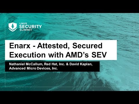 Enarx - Attested, Secured Execution with AMD’s SEV - Nathaniel McCallum & David Kaplan
