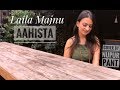 Aahista Laila Majnu Arijit Singh Jonita Gandhi Cover By Nupur Pant