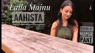 Aahista | Laila Majnu | Arijit Singh &amp; Jonita Gandhi | Cover by Nupur Pant