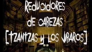 Rituales // Reducidores de cabezas Tzantzas y los Jibaros