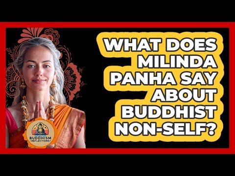 What Does Milinda Panha Say About Buddhist Non-self? - Buddhism Reflections