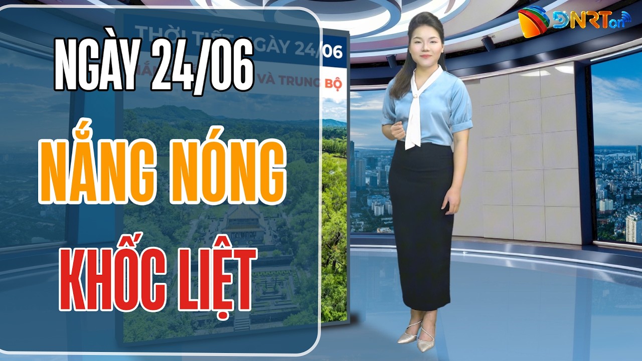 Thời tiết ngày mới 24/06 | Trung Bộ nắng nóng đỉnh điểm vượt ngưỡng 40 độ C