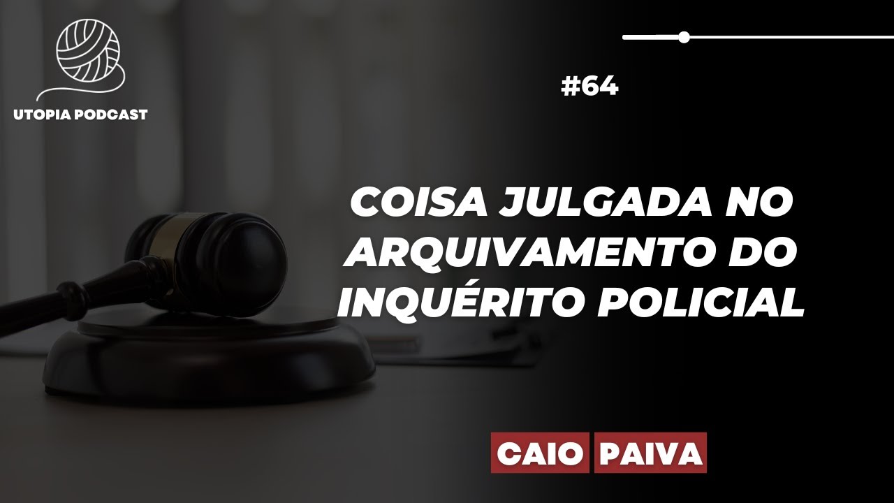#64 - Coisa julgada no arquivamento do inquérito policial