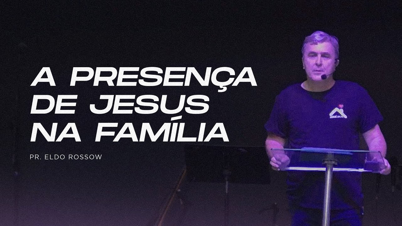 Pr. Eldo Rossow | A Presença de Jesus na Família