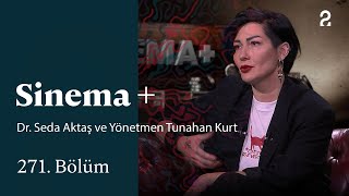 Sinema+ | Dr. Seda Aktaş ve Yönetmen Tunahan Kurt  | 271. Bölüm