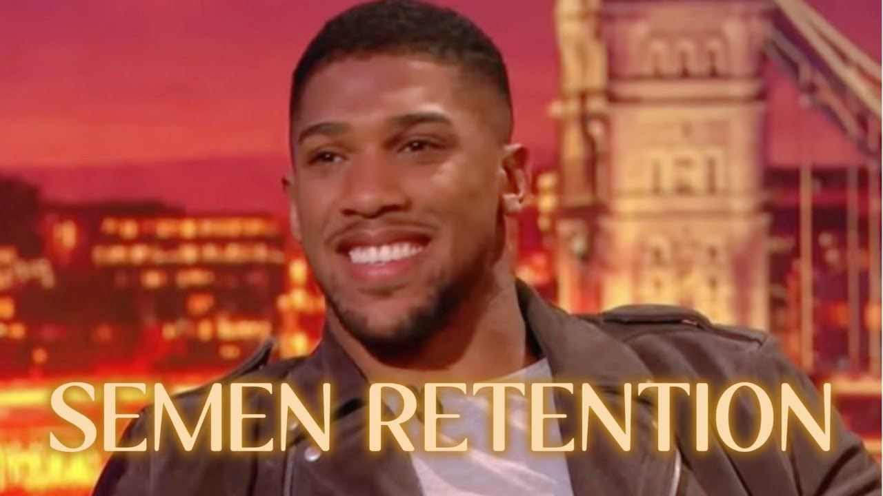 Anthony Joshua - Semen Retention