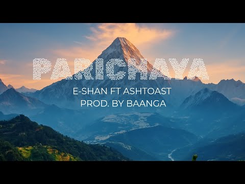 E-SHAN - Parichaya Ft. Ashtoast  ( Prod. BaangA )