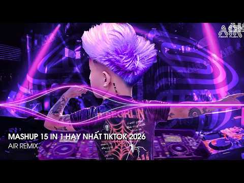 Mashup 15 in 1 - Nhạc Remix TikTok Triệu View Hay Nhất Hiện Nay ♫ Top 15 Nhạc TikTok Hay Nhất 2026