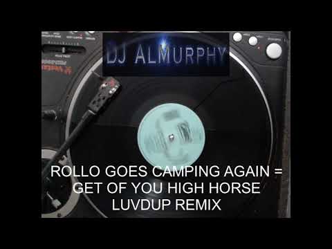 ROLLO GOES CAMPING AGAIN = GET OF YOUR HIGH HORSE LUVDUP REMIX