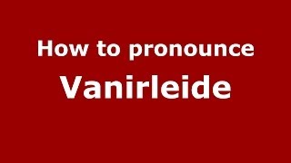 How to pronounce Vanirleide