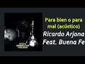 Ricardo Arjona Ft. Buena Fe - Para bien o para mal (Acústico) | Letra