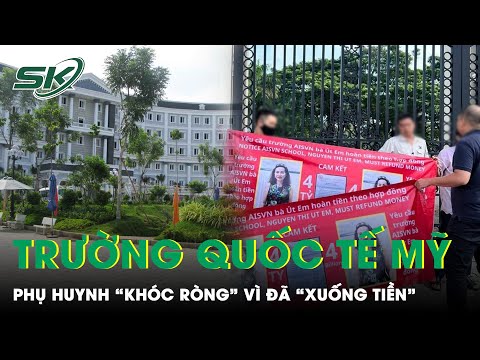 Trường Quốc Tế Mỹ Bị Đòi Nợ Hàng Nghìn Tỷ Đồng: Phụ Huynh “Khóc Ròng” Vì “Xuống Tiền” Rủi Ro | SKĐS