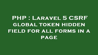 PHP : Laravel 5 CSRF global token hidden field for all forms in a page