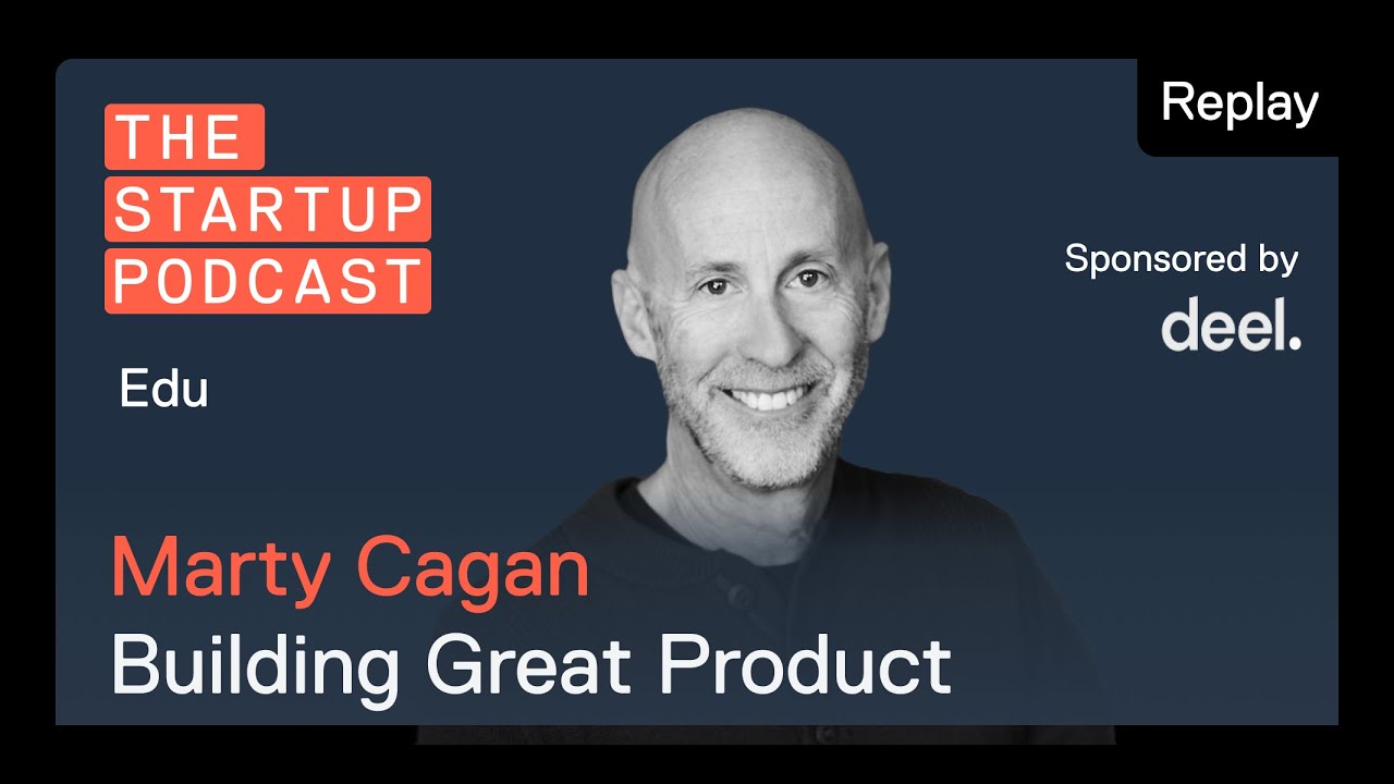 Edu: Product & Product Management - Empowering Your Team to Scale w/ Marty Cagan