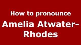 How to pronounce Amelia Atwater-Rhodes