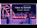 Tera Hi Rahun | Gajendra Verma  [ Slowed+Reverb ] Lofi اردو