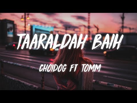 CHOIDOG ft TOMM - Taaraldah baih [LYRICS]