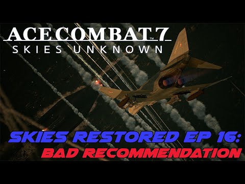 Ace Combat 7 Skies Restored Ep 16: Bad Recommendation