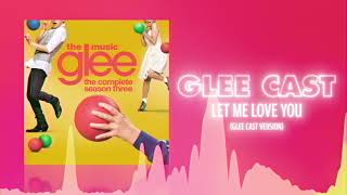 Glee Cast - Let Me Love You (Official Audio) ❤ Love Songs
