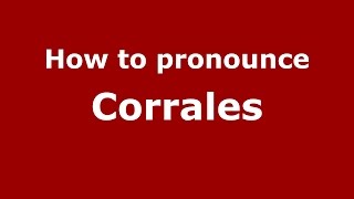 How to pronounce Corrales