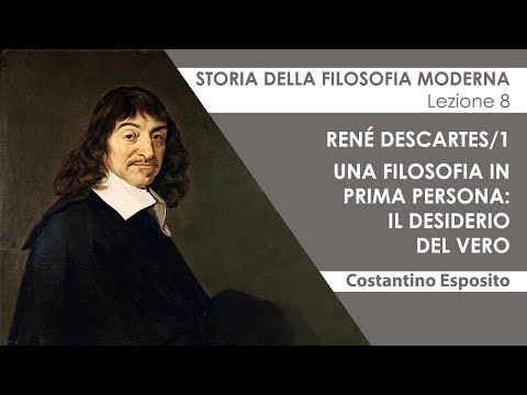 Lezione 8 - René Descartes/1. Una filosofia in prima persona: il desiderio del vero