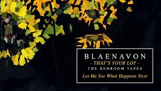 Blaenavon - Let Me See What Happens Next (The Bedroom Tapes) [CLIP]
