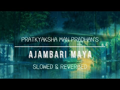 Ajambari Maya - Pratyaksha Man Pradhan | Slowed and Reverbed | Lyric Video