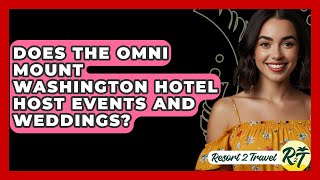 Does The Omni Mount Washington Hotel Host Events And Weddings? - Resort 2 Travel