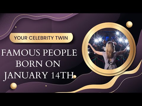 Famous people born on January 14th ..Who is your celebrity twin