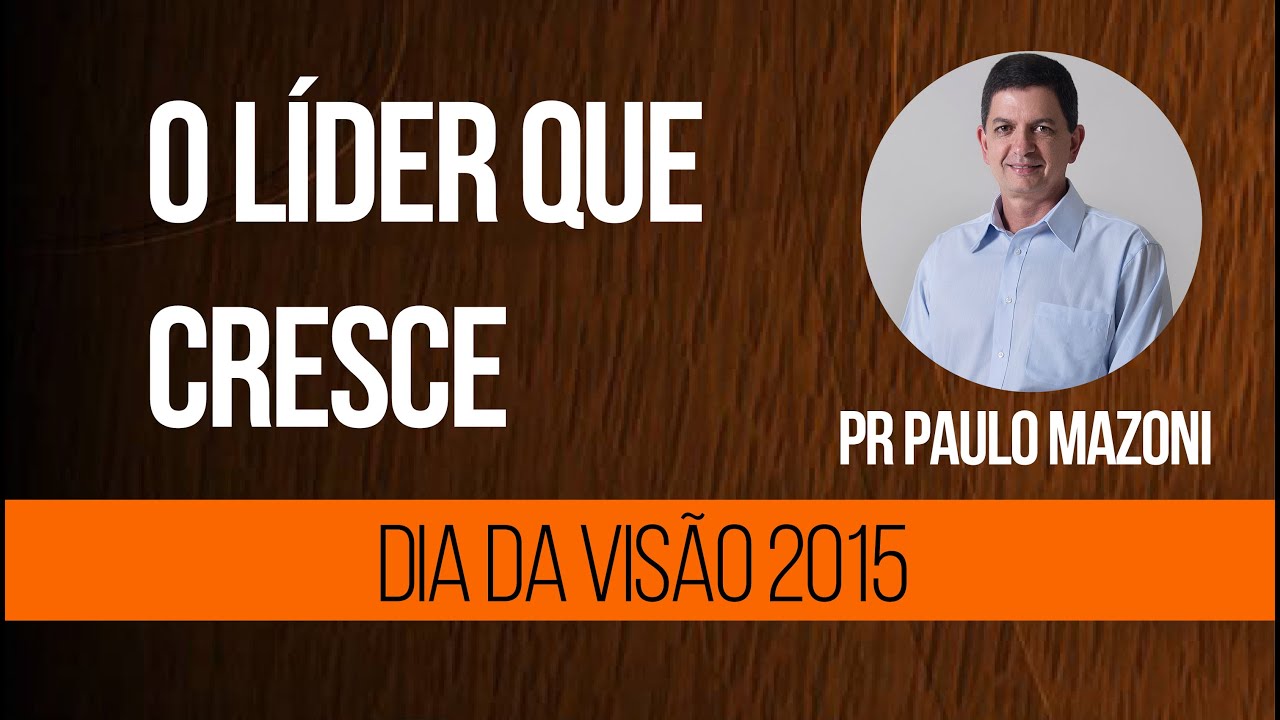 Dia da Visão - O líder que cresce - Pr Paulo Mazoni