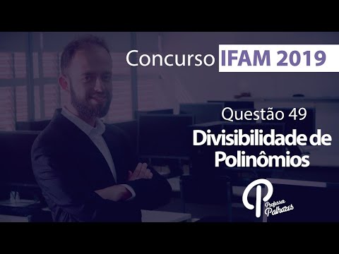 Concurso IFAM 2019 - Questão 49 (divisibilidade de polinômios)