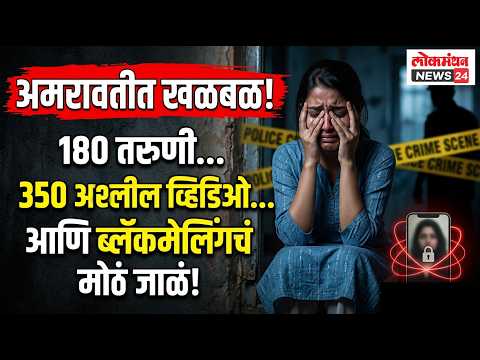 अमरावतीत 180 तरुणी… 350 अश्‍लील व्हिडिओ… आणि ब्लॅकमेलिंगचं मोठं जाळं!