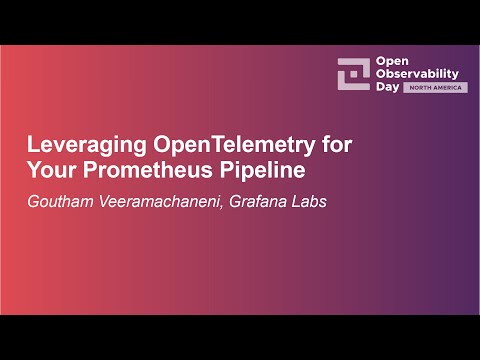 Leveraging OpenTelemetry for Your Prometheus Pipeline - Goutham Veeramachaneni, Grafana Labs