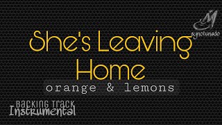 SHE&#39;S LEAVING HOME [ ORANGE &amp; LEMONS ] INSTRUMENTAL | MINUS ONE